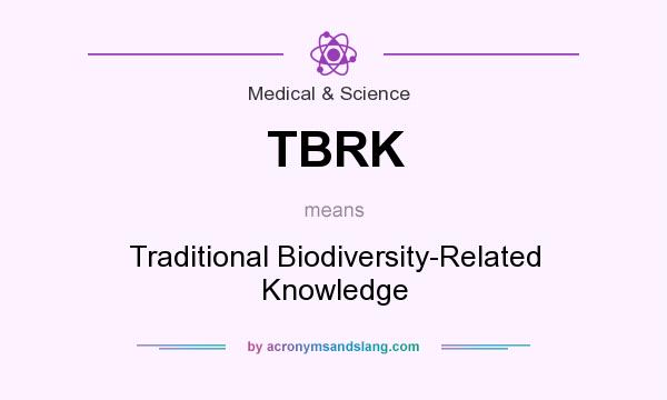 What does TBRK mean? It stands for Traditional Biodiversity-Related Knowledge