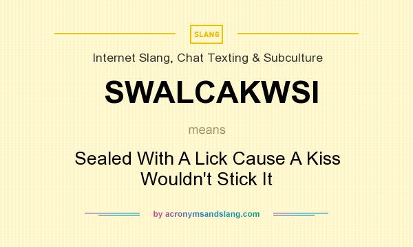 What does SWALCAKWSI mean? It stands for Sealed With A Lick Cause A Kiss Wouldn`t Stick It