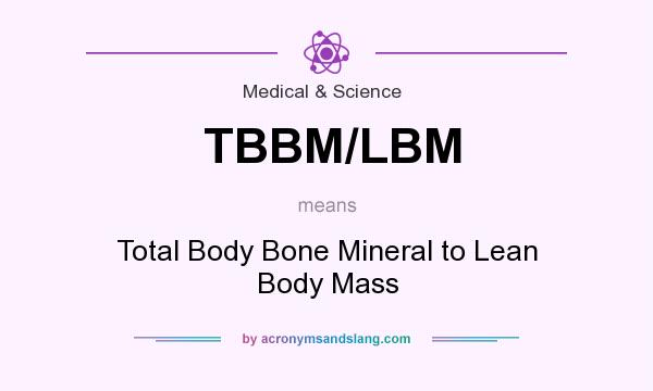 What does TBBM/LBM mean? It stands for Total Body Bone Mineral to Lean Body Mass