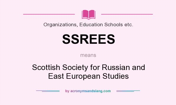 What does SSREES mean? It stands for Scottish Society for Russian and East European Studies