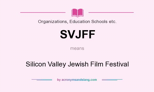 What does SVJFF mean? It stands for Silicon Valley Jewish Film Festival