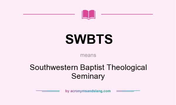 What does SWBTS mean? It stands for Southwestern Baptist Theological Seminary