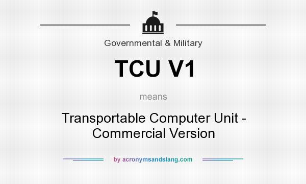What does TCU V1 mean? It stands for Transportable Computer Unit - Commercial Version