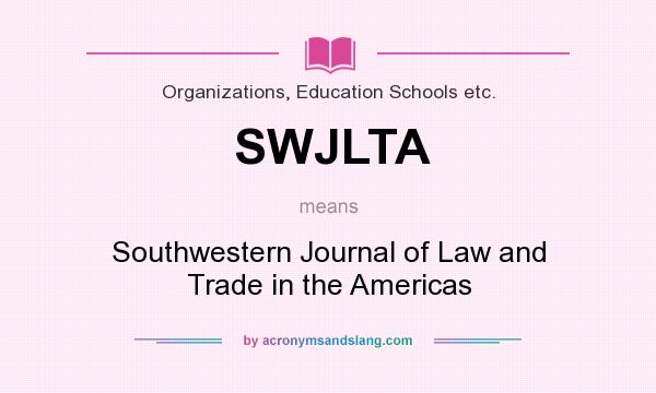 What does SWJLTA mean? It stands for Southwestern Journal of Law and Trade in the Americas