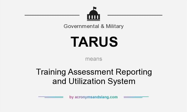 What does TARUS mean? It stands for Training Assessment Reporting and Utilization System