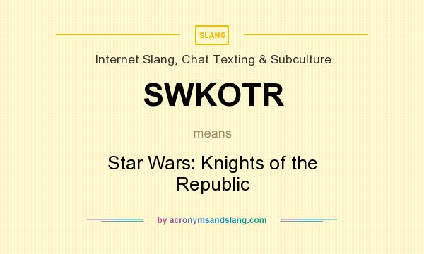 What does SWKOTR mean? It stands for Star Wars: Knights of the Republic