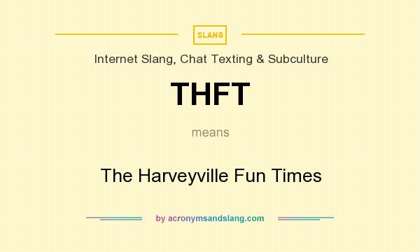 What does THFT mean? It stands for The Harveyville Fun Times