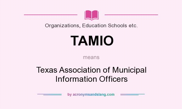 What does TAMIO mean? It stands for Texas Association of Municipal Information Officers