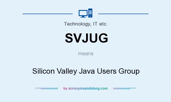 What does SVJUG mean? It stands for Silicon Valley Java Users Group