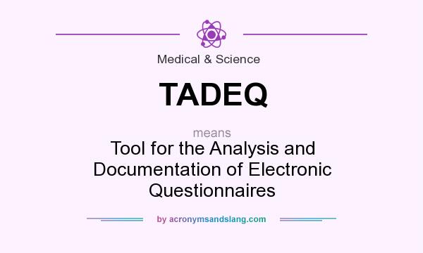 What does TADEQ mean? It stands for Tool for the Analysis and Documentation of Electronic Questionnaires