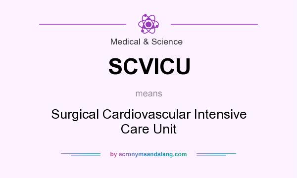 What does SCVICU mean? It stands for Surgical Cardiovascular Intensive Care Unit