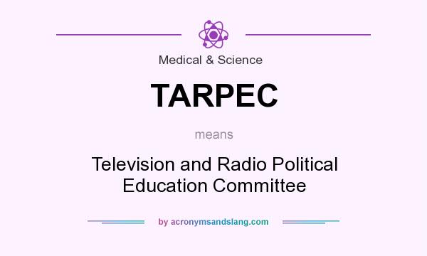 What does TARPEC mean? It stands for Television and Radio Political Education Committee