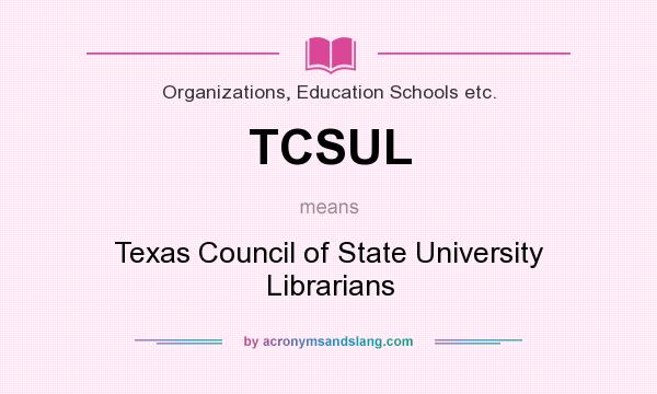 What does TCSUL mean? It stands for Texas Council of State University Librarians