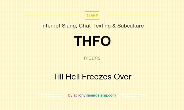 What does THFO mean? It stands for Till Hell Freezes Over