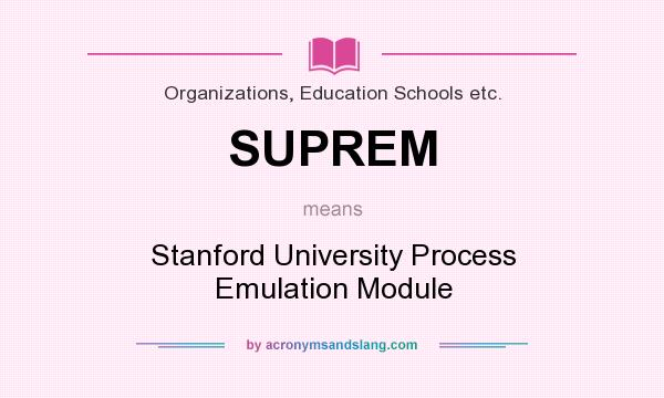 What does SUPREM mean? It stands for Stanford University Process Emulation Module