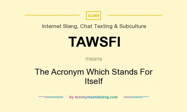 What does TAWSFI mean? It stands for The Acronym Which Stands For Itself
