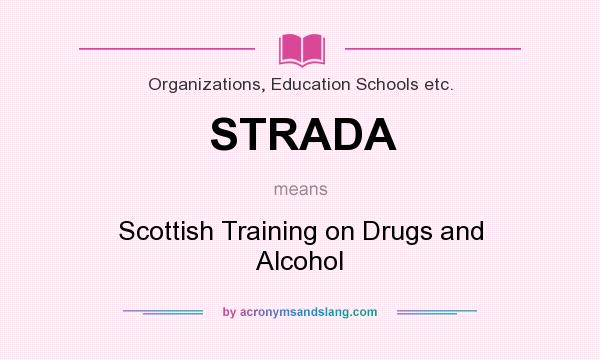 What does STRADA mean? It stands for Scottish Training on Drugs and Alcohol