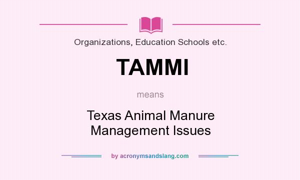 What does TAMMI mean? - Definition of TAMMI - TAMMI stands for Texas Animal  Manure Management Issues. By 