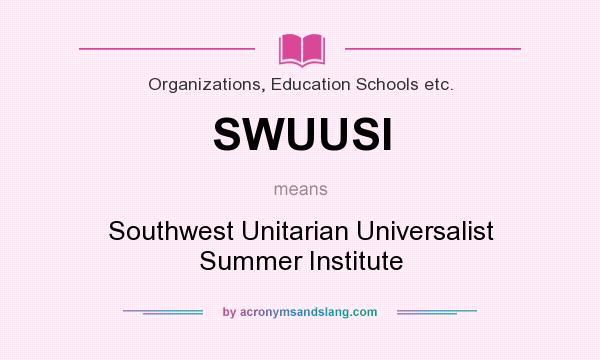 What does SWUUSI mean? It stands for Southwest Unitarian Universalist Summer Institute