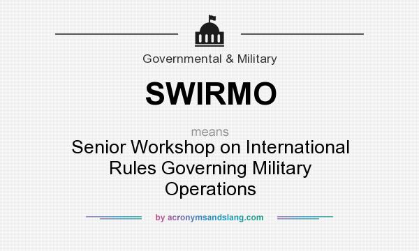What does SWIRMO mean? It stands for Senior Workshop on International Rules Governing Military Operations