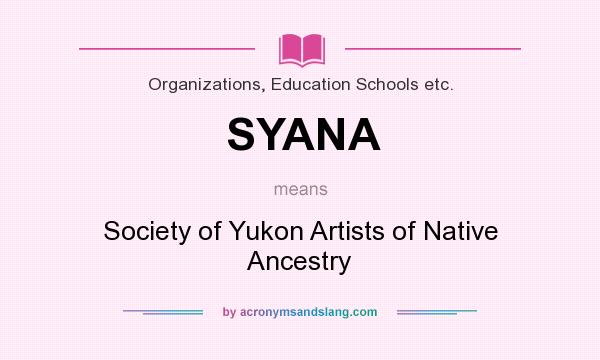What does SYANA mean? It stands for Society of Yukon Artists of Native Ancestry