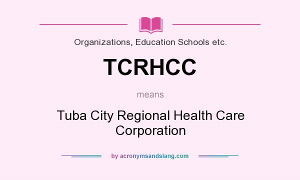 What does TCRHCC mean? It stands for Tuba City Regional Health Care Corporation