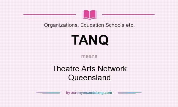 What does TANQ mean? It stands for Theatre Arts Network Queensland