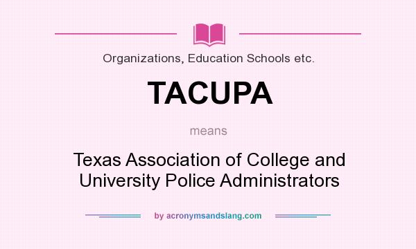 What does TACUPA mean? It stands for Texas Association of College and University Police Administrators