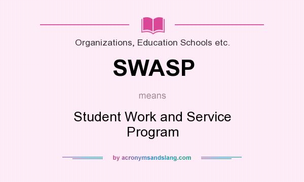 What does SWASP mean? It stands for Student Work and Service Program