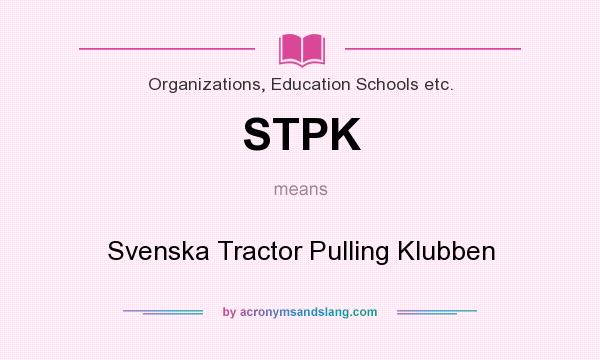 What does STPK mean? It stands for Svenska Tractor Pulling Klubben
