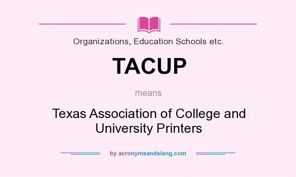 What does TACUP mean? It stands for Texas Association of College and University Printers