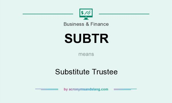 What does SUBTR mean? It stands for Substitute Trustee