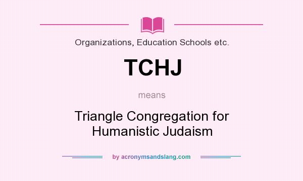 What does TCHJ mean? It stands for Triangle Congregation for Humanistic Judaism
