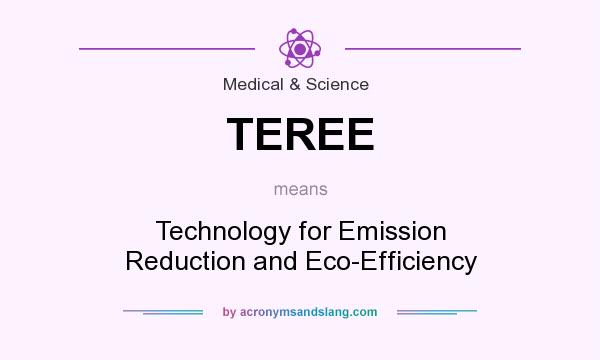 What does TEREE mean? It stands for Technology for Emission Reduction and Eco-Efficiency