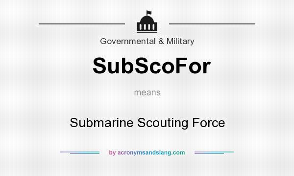What does SubScoFor mean? It stands for Submarine Scouting Force
