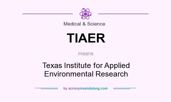 What does TIAER mean? It stands for Texas Institute for Applied Environmental Research