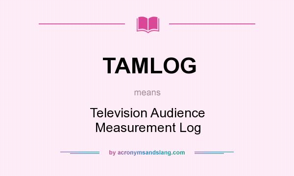 What does TAMLOG mean? It stands for Television Audience Measurement Log