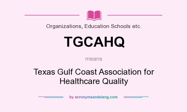 What does TGCAHQ mean? It stands for Texas Gulf Coast Association for Healthcare Quality