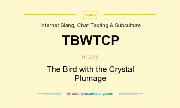 What does TBWTCP mean? It stands for The Bird with the Crystal Plumage