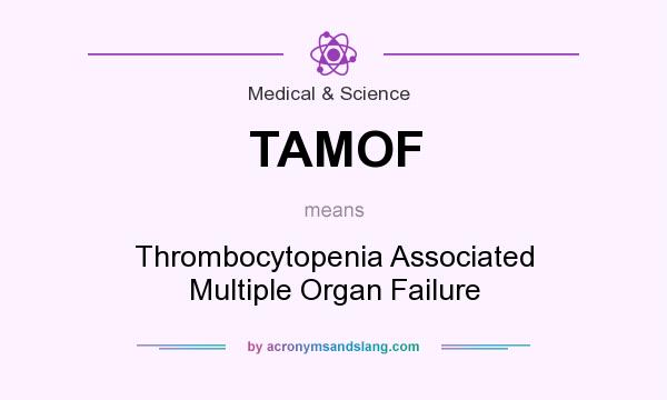 What does TAMOF mean? It stands for Thrombocytopenia Associated Multiple Organ Failure