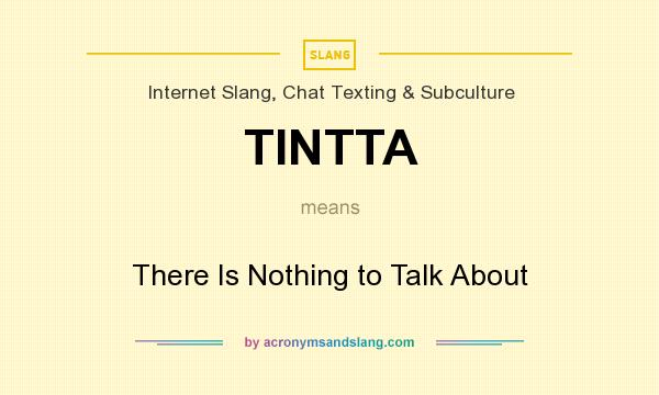 What does TINTTA mean? It stands for There Is Nothing to Talk About