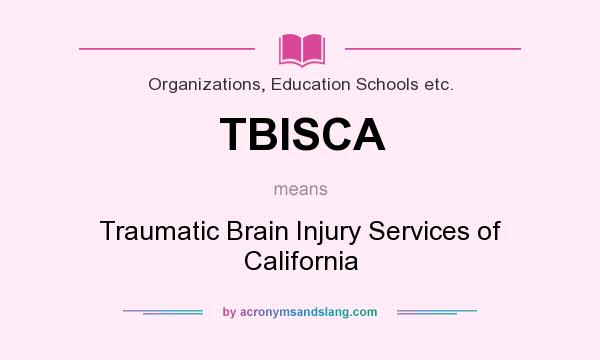What does TBISCA mean? It stands for Traumatic Brain Injury Services of California