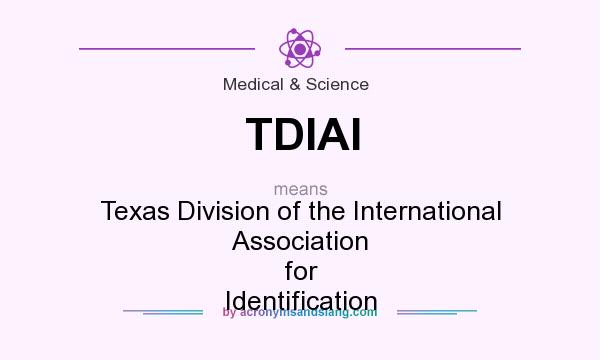 What does TDIAI mean? It stands for Texas Division of the International Association for Identification