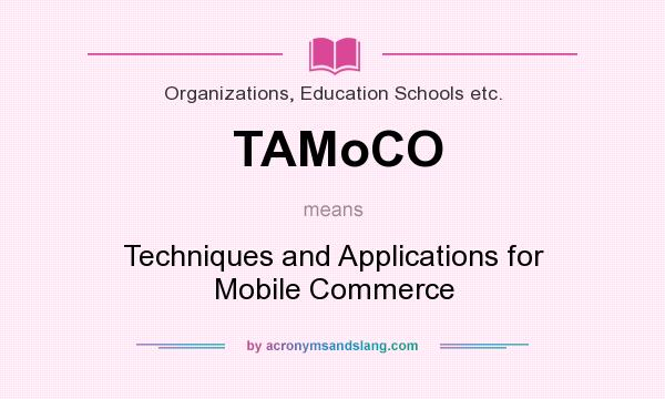 What does TAMoCO mean? It stands for Techniques and Applications for Mobile Commerce