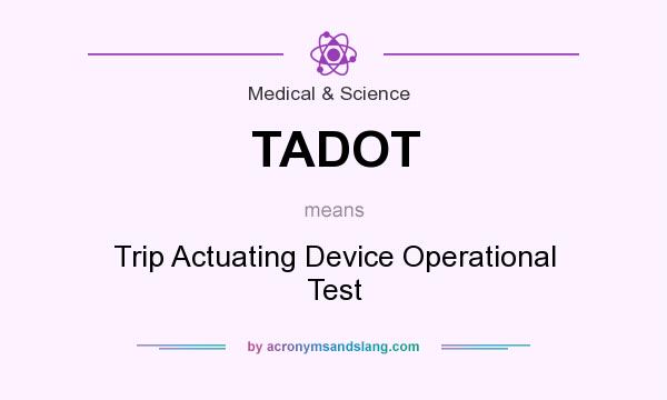 What does TADOT mean? It stands for Trip Actuating Device Operational Test