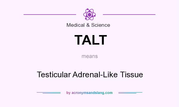What does TALT mean? It stands for Testicular Adrenal-Like Tissue