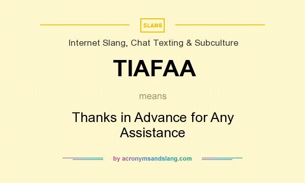 What does TIAFAA mean? It stands for Thanks in Advance for Any Assistance