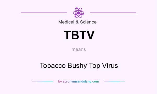 What does TBTV mean? It stands for Tobacco Bushy Top Virus