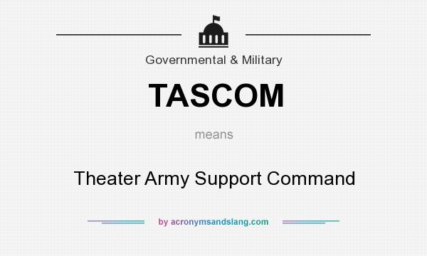 What does TASCOM mean? It stands for Theater Army Support Command