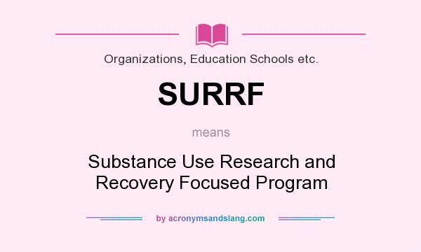 What does SURRF mean? It stands for Substance Use Research and Recovery Focused Program